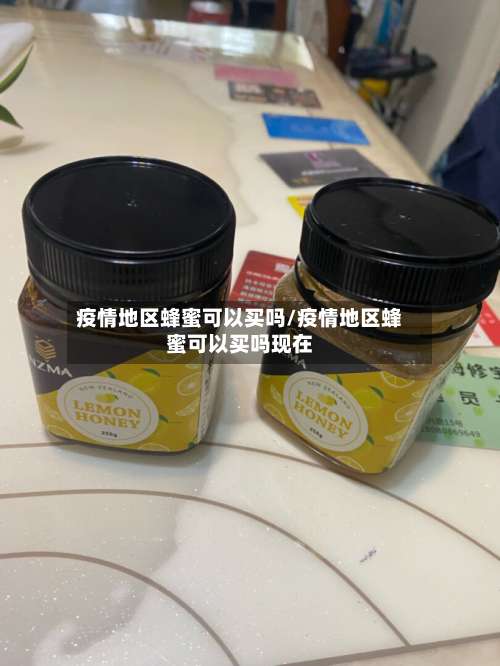 疫情地区蜂蜜可以买吗/疫情地区蜂蜜可以买吗现在-第2张图片