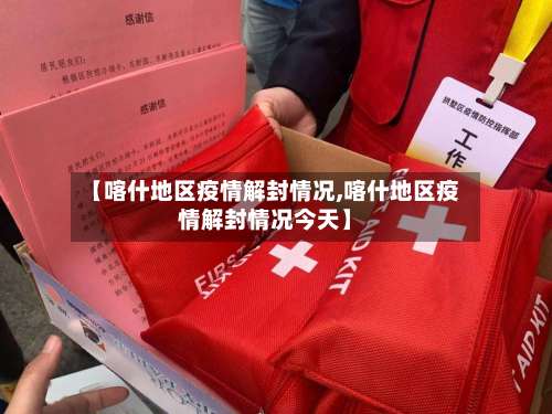 【喀什地区疫情解封情况,喀什地区疫情解封情况今天】-第3张图片