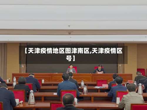 【天津疫情地区图津南区,天津疫情区号】-第1张图片