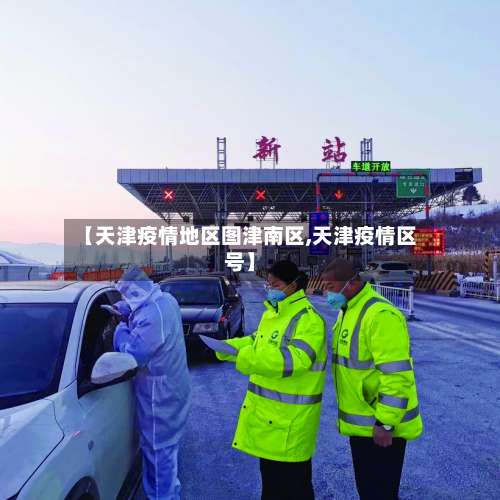 【天津疫情地区图津南区,天津疫情区号】-第2张图片