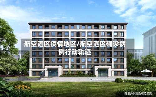 航空港区疫情地区/航空港区确诊病例行动轨迹-第2张图片