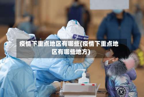 疫情下重点地区有哪些(疫情下重点地区有哪些地方)-第3张图片