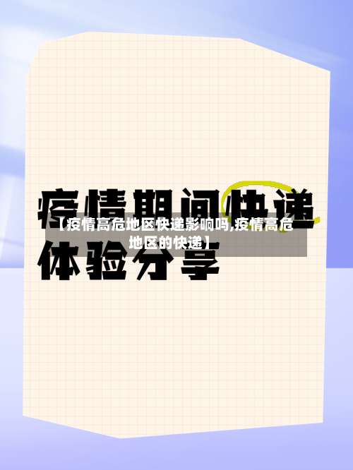 【疫情高危地区快递影响吗,疫情高危地区的快递】-第1张图片