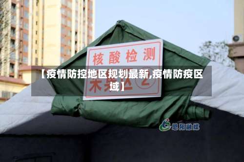 【疫情防控地区规划最新,疫情防疫区域】-第2张图片