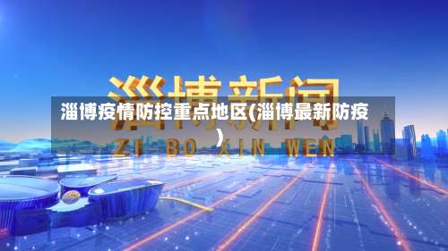 淄博疫情防控重点地区(淄博最新防疫)-第1张图片