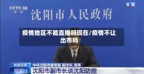 疫情地区不能直播吗现在/疫情不让出市吗-第1张图片