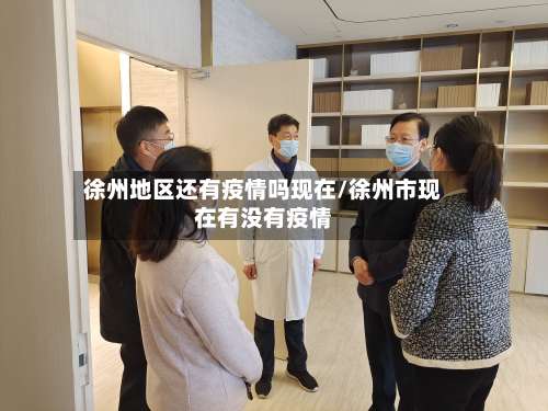 徐州地区还有疫情吗现在/徐州市现在有没有疫情-第2张图片