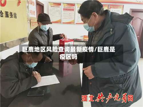 巨鹿地区风险查询最新疫情/巨鹿是疫区吗-第1张图片