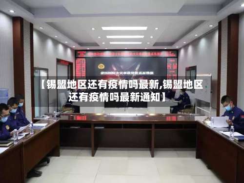 【锡盟地区还有疫情吗最新,锡盟地区还有疫情吗最新通知】-第3张图片
