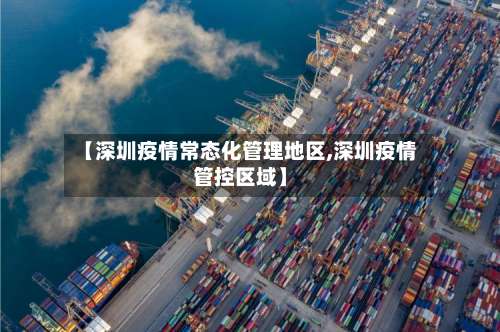 【深圳疫情常态化管理地区,深圳疫情管控区域】-第1张图片