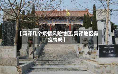 【菏泽几个疫情风险地区,菏泽地区有疫情吗】-第2张图片