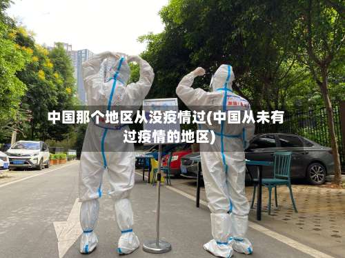 中国那个地区从没疫情过(中国从未有过疫情的地区)-第1张图片