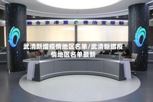 武清新增疫情地区名单/武清新增疫情地区名单最新-第2张图片