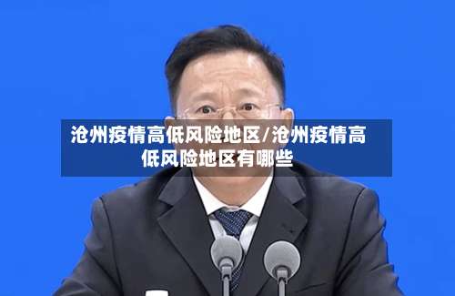 沧州疫情高低风险地区/沧州疫情高低风险地区有哪些-第1张图片