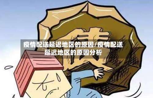 疫情配送延迟地区的原因/疫情配送延迟地区的原因分析-第1张图片