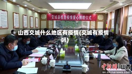 山西交城什么地区有疫情(交城有疫情吗)-第2张图片