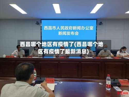西昌哪个地区有疫情了(西昌哪个地区有疫情了最新消息)-第1张图片