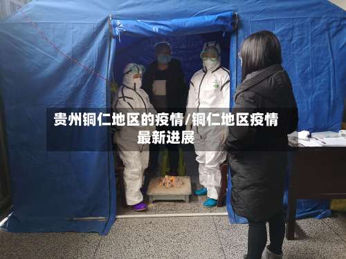 贵州铜仁地区的疫情/铜仁地区疫情最新进展-第1张图片