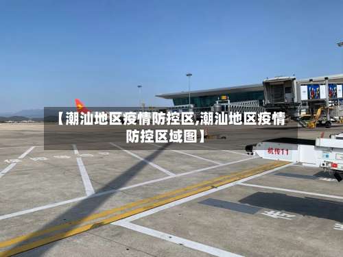 【潮汕地区疫情防控区,潮汕地区疫情防控区域图】-第2张图片