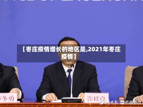 【枣庄疫情增长的地区是,2021年枣庄疫情】-第1张图片