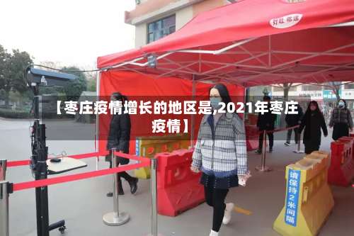 【枣庄疫情增长的地区是,2021年枣庄疫情】-第2张图片