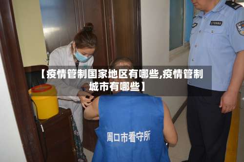 【疫情管制国家地区有哪些,疫情管制城市有哪些】-第1张图片