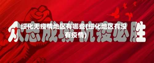 绥化无疫情地区有哪些(绥化地区有没有疫情)-第2张图片