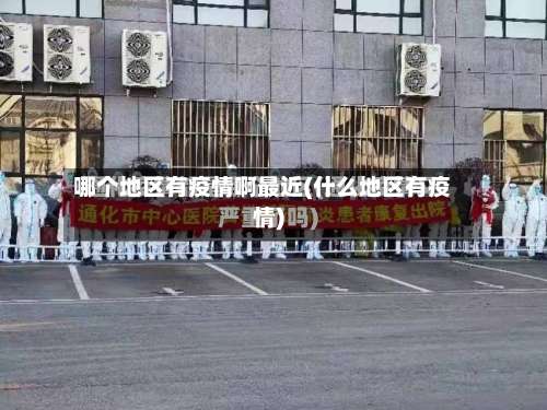 哪个地区有疫情啊最近(什么地区有疫情)-第3张图片