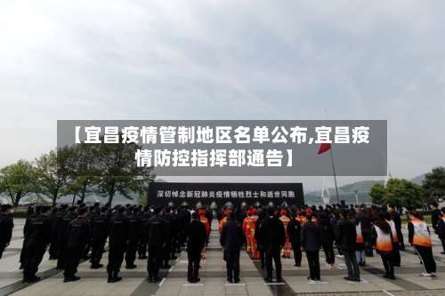 【宜昌疫情管制地区名单公布,宜昌疫情防控指挥部通告】-第3张图片