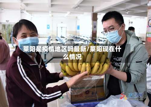 莱阳是疫情地区吗最新/莱阳现在什么情况-第2张图片