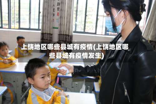 上饶地区哪些县城有疫情(上饶地区哪些县城有疫情发生)-第1张图片