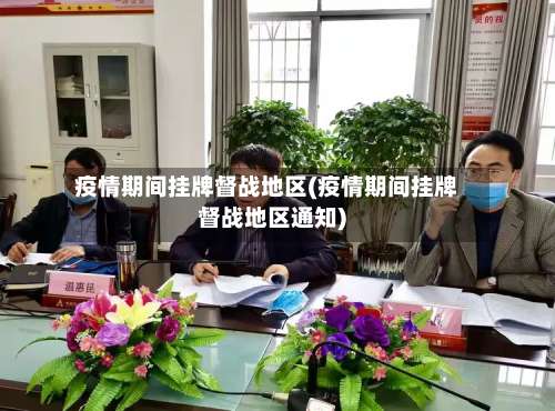 疫情期间挂牌督战地区(疫情期间挂牌督战地区通知)-第1张图片