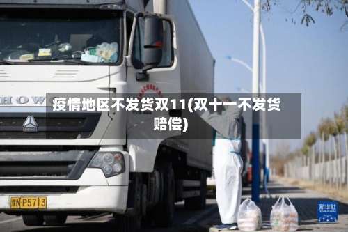 疫情地区不发货双11(双十一不发货赔偿)-第2张图片