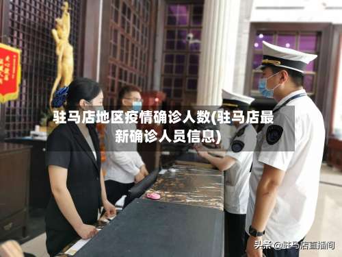 驻马店地区疫情确诊人数(驻马店最新确诊人员信息)-第2张图片