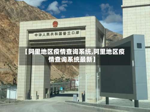 【阿里地区疫情查询系统,阿里地区疫情查询系统最新】-第1张图片