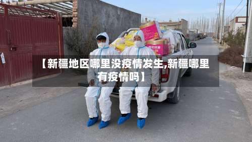 【新疆地区哪里没疫情发生,新疆哪里有疫情吗】-第3张图片