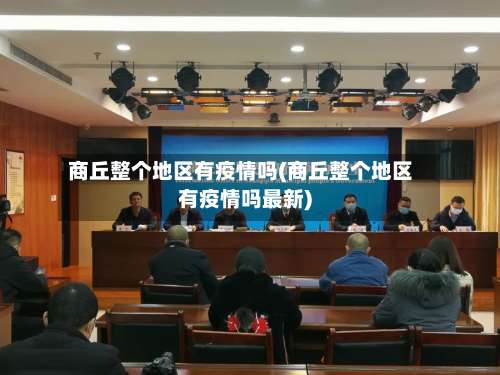商丘整个地区有疫情吗(商丘整个地区有疫情吗最新)-第2张图片