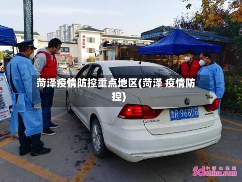 菏泽疫情防控重点地区(菏泽 疫情防控)-第3张图片