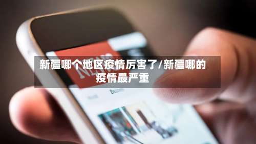 新疆哪个地区疫情厉害了/新疆哪的疫情最严重-第2张图片