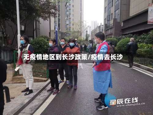 无疫情地区到长沙政策/疫情去长沙-第3张图片