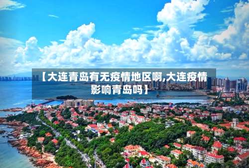 【大连青岛有无疫情地区啊,大连疫情影响青岛吗】-第3张图片