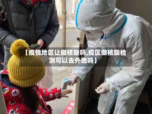 【疫情地区让做核酸吗,疫区做核酸检测可以去外地吗】-第1张图片