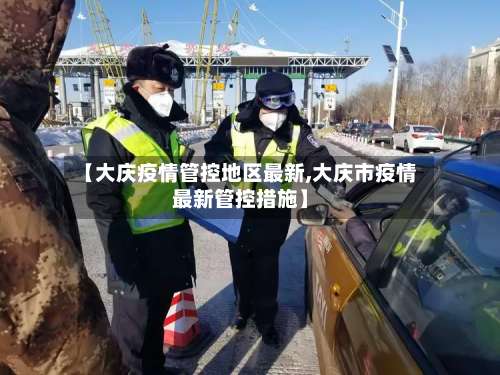 【大庆疫情管控地区最新,大庆市疫情最新管控措施】-第1张图片