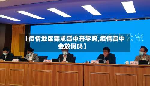 【疫情地区要求高中开学吗,疫情高中会放假吗】-第2张图片