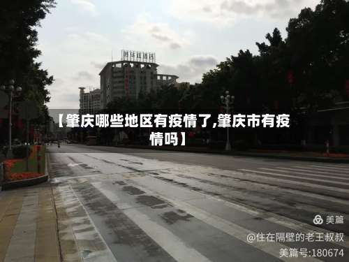 【肇庆哪些地区有疫情了,肇庆市有疫情吗】-第3张图片