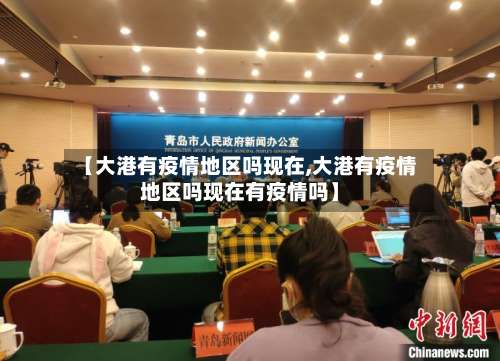 【大港有疫情地区吗现在,大港有疫情地区吗现在有疫情吗】-第1张图片