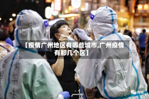 【疫情广州地区有哪些城市,广州疫情有那几个区】-第2张图片