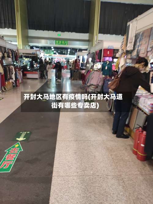 开封大马地区有疫情吗(开封大马道街有哪些专卖店)-第2张图片