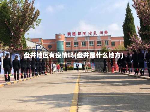 盘井地区有疫情吗(盘井是什么地方)-第2张图片