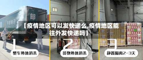 【疫情地区可以发快递么,疫情地区能往外发快递吗】-第2张图片